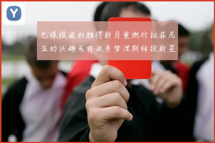 巴媒报道利雅得新月重燃对拉菲尼亚的兴趣或将放弃努涅斯转投新星